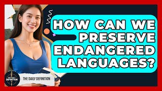 How Can We Preserve Endangered Languages? - The Daily Definition
