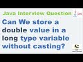 Can We store a double value in a long type variable without casting ?