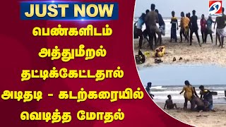 பெண்களிடம் அத்துமீறல் தட்டிக்கேட்டதால் அடிதடி   கடற்கரையில் வெடித்த மோதல்