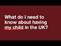 What do I need to know about having my child in the UK?