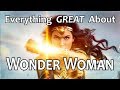 Everything GREAT About Wonder Woman!