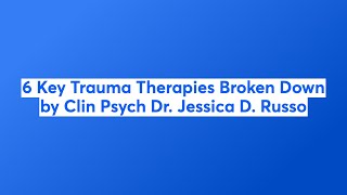 6 Key Trauma Therapies Broken Down by Clin Psych Dr. Jessica D. Russo