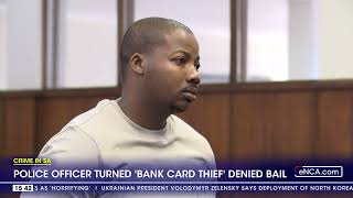 Police officer turned 'bank card thief' denied bail