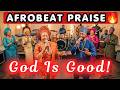🔥 Powerful African Praise Afrobeat Mix – God Is Good! 🙌💃
