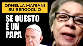 ORNELLA MARIANI SU BERGOGLIO: É UN PAPA QUESTO QUI?