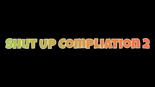 Shut Up Compilation #2