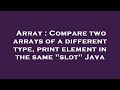 Array : Compare two arrays of a different type, print element in the same 