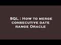SQL : How to merge consecutive date range Oracle