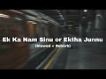 ek ka nam sinu or ektha junnu slowed reverb