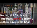 Notting Hill Carnival an 'important part of London's culture' says Sadiq Khan