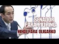 SENADOR PARA SA PILIPINO HINDI PARA SA OLIGARKO!