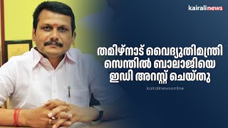 തമി‍ഴ്നാട് വൈദ്യുതിമന്ത്രി സെന്തില്‍ ബാലാജിയെ ഇഡി അറസ്റ്റ് ചെയ്തു | V. Senthil Balaji