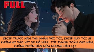 【FULL】🔥Khiếp Trước Hắn Tàn Nhẫn Với Tôi, Khiếp Này Tôi Thành Toàn Cho Hắn, Không Phiền Hắn Nữa Nhưng