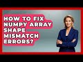 How To Fix NumPy Array Shape Mismatch Errors? - Python Code School