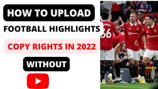 how to upload football highlights on youtube without copyright in 2022