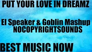 Put Your Love In Dreamz (El Speaker & Goblin Mashup) (NoCopyRightSounds)