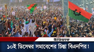 ১০ ডিসেম্বর ঢাকায় সমাবেশ করছে বিএনপি? | BNP Strike | Bangladesh Politics | Daily Ittefaq