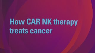 CAR NK therapy: An experimental immunotherapy treatment for blood cancers