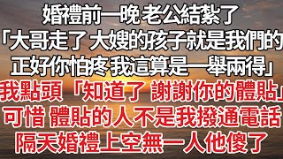 【完結】婚禮前一晚 老公結紮了，「大哥走了 大嫂的孩子就是我們的，正好你怕疼 我這算是一舉兩得」我點頭「知道了謝謝你的體貼」可惜體貼的人不是我撥通電話，隔天婚禮上空無一人他傻了#婚姻 #家庭 #感情