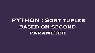 PYTHON : Sort tuples based on second parameter