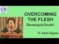 OVERCOMING THE FLESH #  OKUWANGULA OMUBIRI   BY Pr. SARAH SEJJOBA