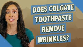 Does Colgate toothpaste remove wrinkles?