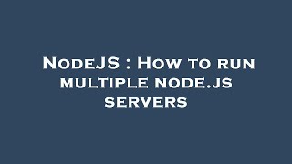NodeJS : How to run multiple node.js servers