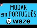 WAZE em PORTUGUÊS, como MUDAR o IDIOMA do Waze App (aplicativo bug - problema em inglês)