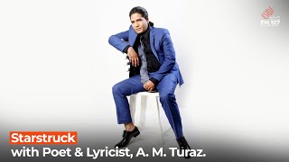 Starstruck with Poet \u0026 Lyricist, A. M. Turaz.