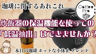 炊飯器の保温機能を使って水出しコーヒーの「低温抽出」はできませんか？　2025年2月1日