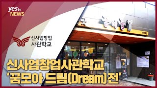 [yestv뉴스] 신사업창업사관학교 ‘꿈모아 드림Dream전’