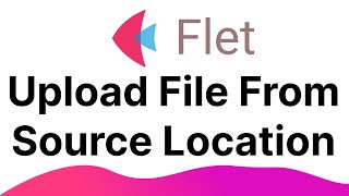 Flet Tutorial - File Upload From Custom Source Location