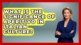 What Is the Significance of Aperitivo in Italian Culture? - Story Of Italy