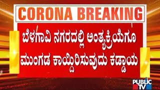 ಬೆಳಗಾವಿಯಲ್ಲಿ ಕೊರೋನಾ ಸಾವಿನ ಸುನಾಮಿ; ಅಂತ್ಯಕ್ರಿಯೆಗೂ ರಿಸರ್ವೇಷನ್..! | Belagavi News | Covid 19