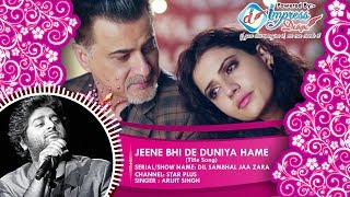 JEENE BHI DE DUNIYA HAME - Full Title Song - Dil Sambhal Jaa Zara   || Singer : ARIJIT SINGH