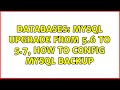 Databases: MySQL upgrade from 5.6 to 5.7, how to config mysql backup