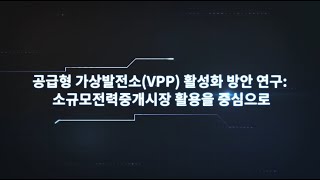 [2019 에너지경제연구원 우수 연구보고서] (풀버전) 19-15 공급형  가상발전소(VPP) 활성화 방안 연구: 소규모전력중개시장 활용을 중심으로