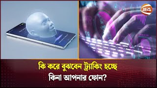 কি করে বুঝবেন ট্র্যাকিং হচ্ছে কিনা আপনার ফোন? | Mobile Tracking | Channel 24