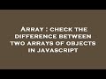 Array : check the difference between two arrays of objects in javascript