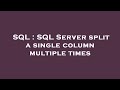 SQL : SQL Server split a single column multiple times