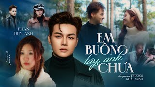 Em Buông Tay Anh Chưa - Phan Duy Anh x Trương Khải Minh | Official Music Video