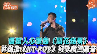 振奮人心歌曲〈開花結果〉　林俊逸《#T-POP》好歌喉飆高音｜TVBS新聞｜擠看看