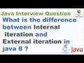 What is the difference between Internal iteration and External iteration in java ? || Java 8