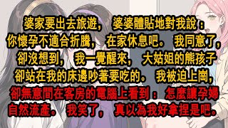 出去旅遊，婆婆體貼地對我說：你懷孕不適合折騰，在家休息吧。我同意了，卻沒想到，我一覺醒來，大姑姐的熊孩子卻站在我的床邊吵著。我被迫上崗，卻在客房電腦看到：怎麼讓孕婦自然流產。我笑了，真以為我好拿捏是吧