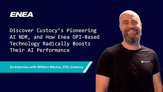 Custocy Presents Their Pioneering AI NDR \u0026 How Enea’s Next Gen DPI Boosts Their Solution Performance