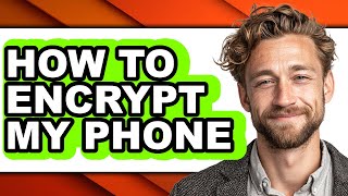 How to Encrypt My Phone - Easy Guide