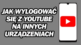 Jak Wylogować Się Z YouTube Na Innych Urządzeniach | Krok po Kroku