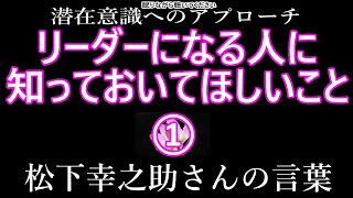 【潜在意識へのアプローチ】「リーダーになる人に知っておいてほしいこと①」松下幸之助さんの言葉（松下政経塾編・PHP研究所）