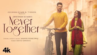 Never Together (Video) Manan Bhardwaj, Yesha Sagar | Bhushan Kumar
