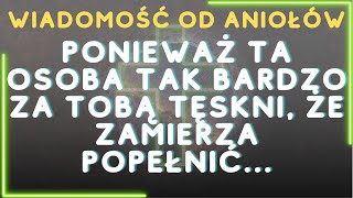 🔴Ponieważ ta osoba tak bardzo za Tobą tęskni, że zamierza popełnić... Wiadomość od Aniołów